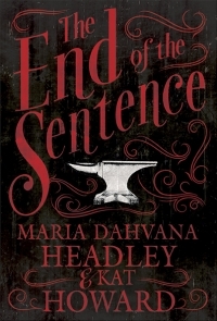 The End of the Sentence by Maria Dahvana Headley and Kat Howard